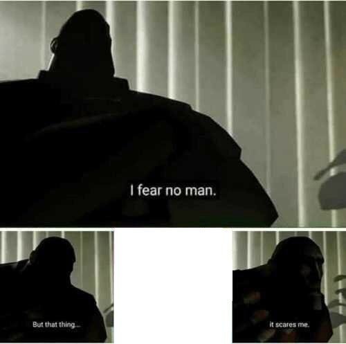 I fear no man