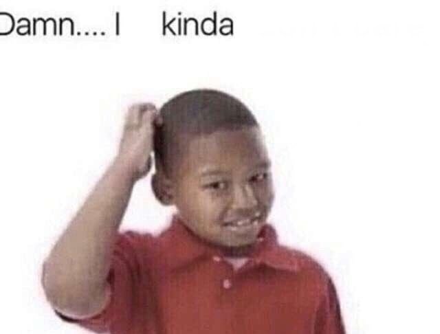 Damn I kinda don’t meme